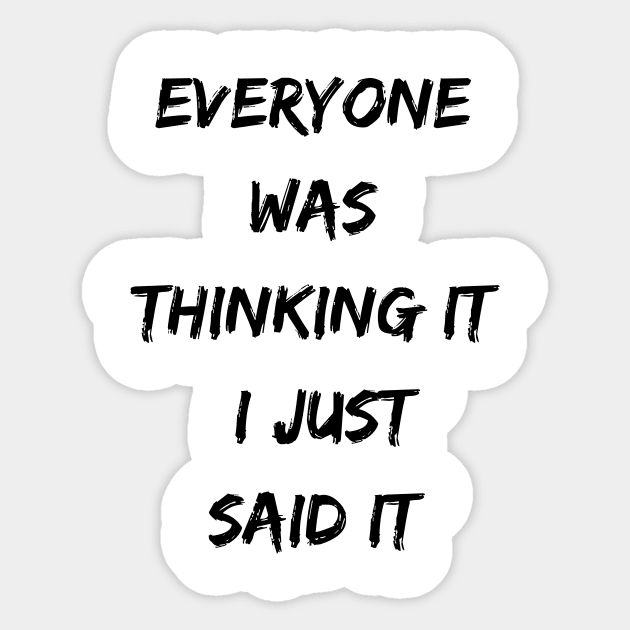 Everyone Was Thinking It I Just Said It Sticker by huldap creative